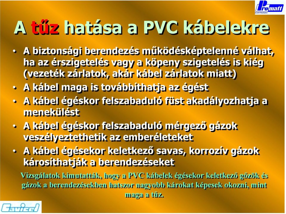 égéskor felszabaduló mérgező gázok veszélyeztethetik az emberéleteket A kábel égésekor keletkező savas, korrozív gázok károsíthatják a