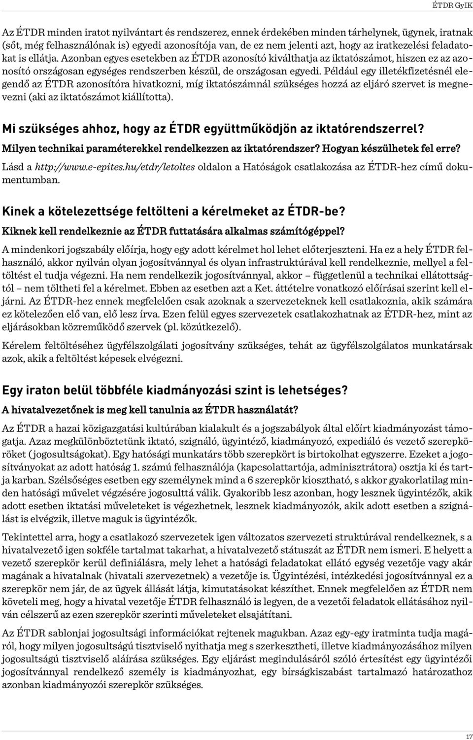 Például egy illetékfizetésnél elegendő az ÉTDR azonosítóra hivatkozni, míg iktatószámnál szükséges hozzá az eljáró szervet is megnevezni (aki az iktatószámot kiállította).