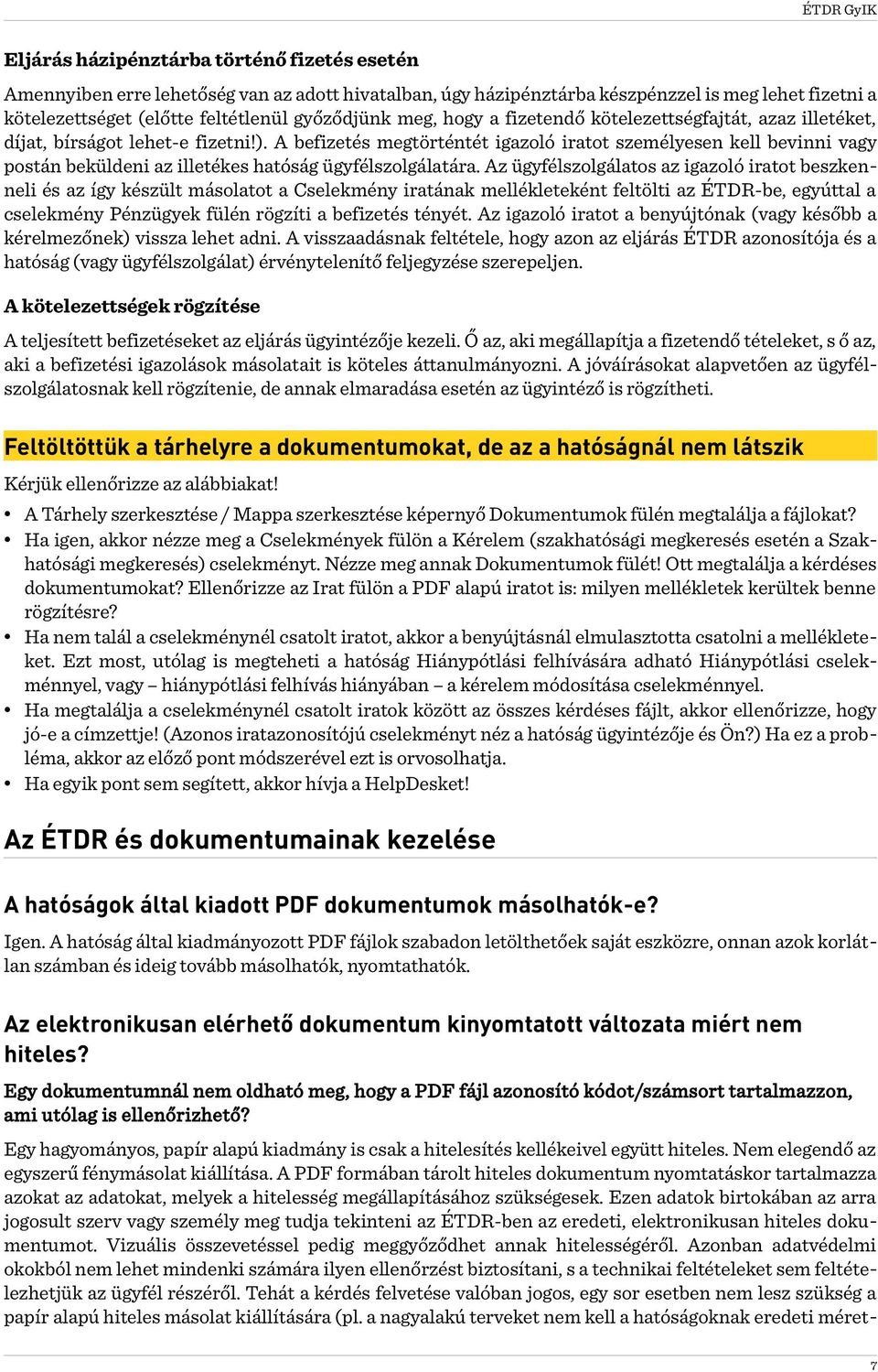 A befizetés megtörténtét igazoló iratot személyesen kell bevinni vagy postán beküldeni az illetékes hatóság ügyfélszolgálatára.