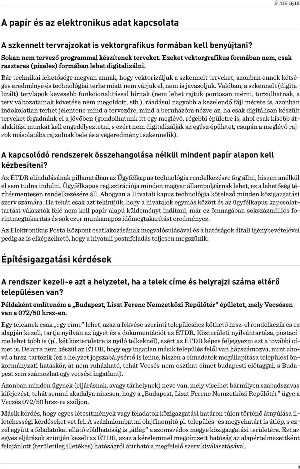 Bár technikai lehetősége megvan annak, hogy vektorizáljuk a szkennelt terveket, azonban ennek kétséges eredménye és technológiai terhe miatt nem várjuk el, nem is javasoljuk.