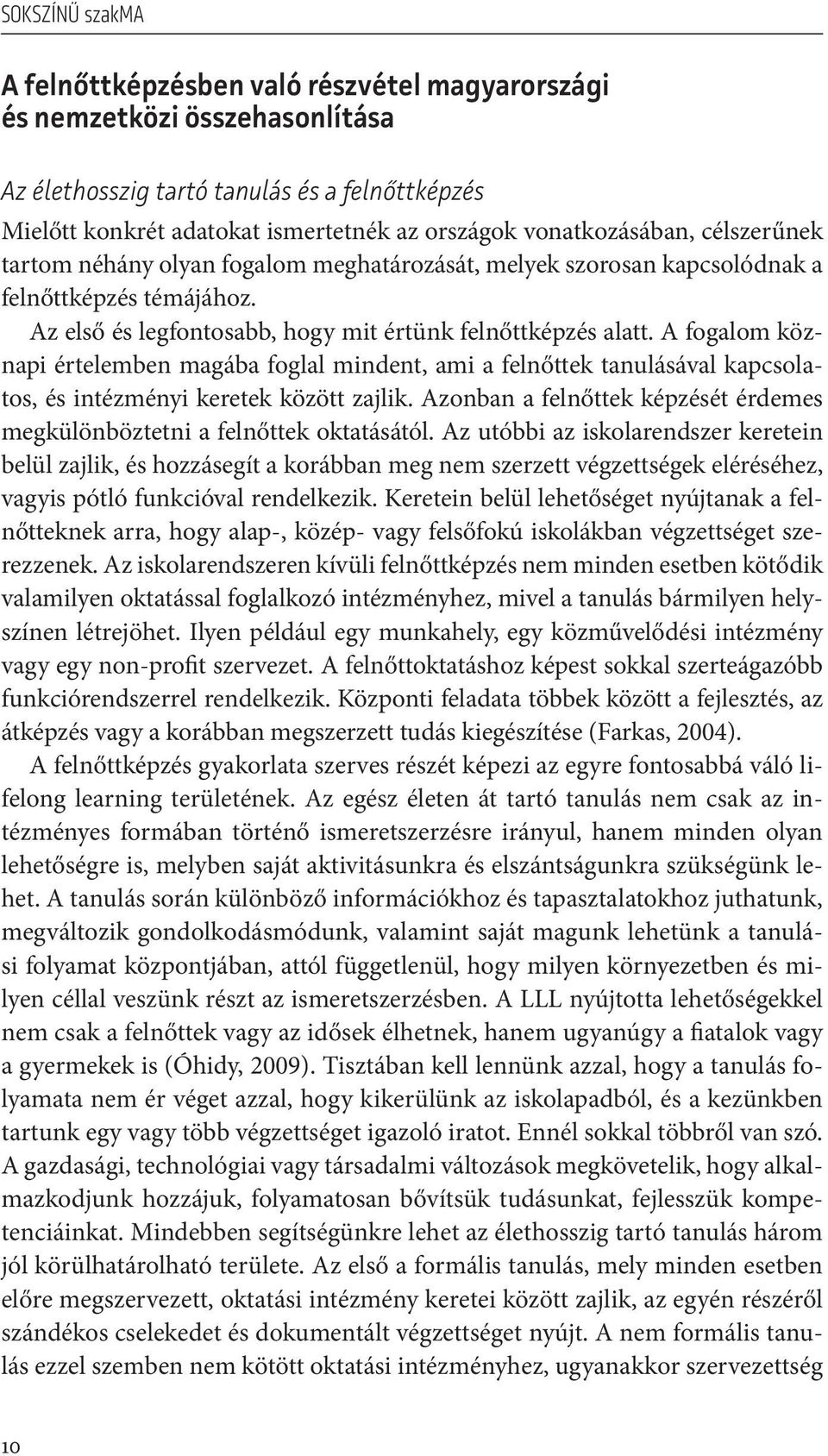 A fogalom köznapi értelemben magába foglal mindent, ami a felnőttek tanulásával kapcsolatos, és intézményi keretek között zajlik.