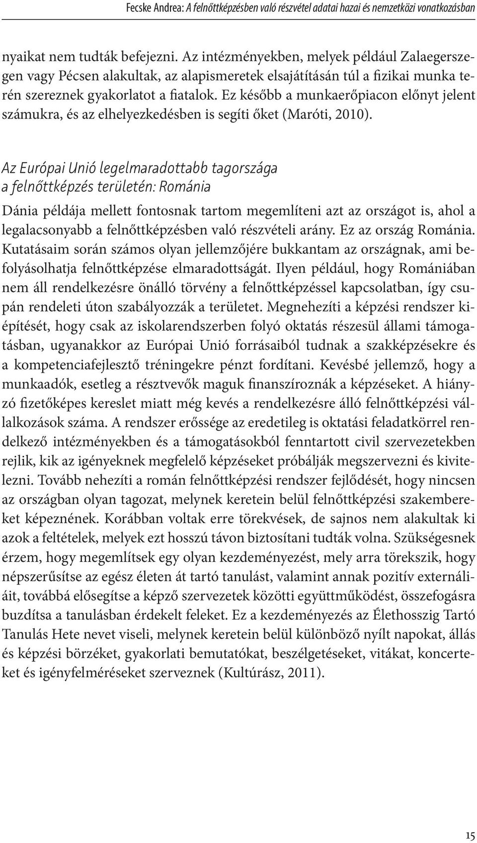 Ez később a munkaerőpiacon előnyt jelent számukra, és az elhelyezkedésben is segíti őket (Maróti, 2010).