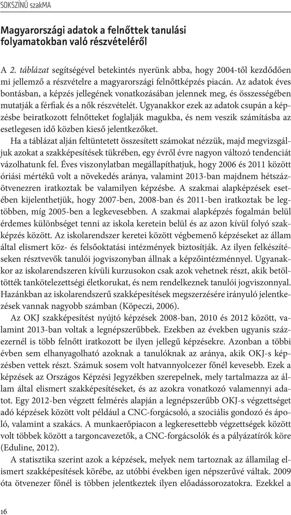 Az adatok éves bontásban, a képzés jellegének vonatkozásában jelennek meg, és összességében mutatják a férfiak és a nők részvételét.