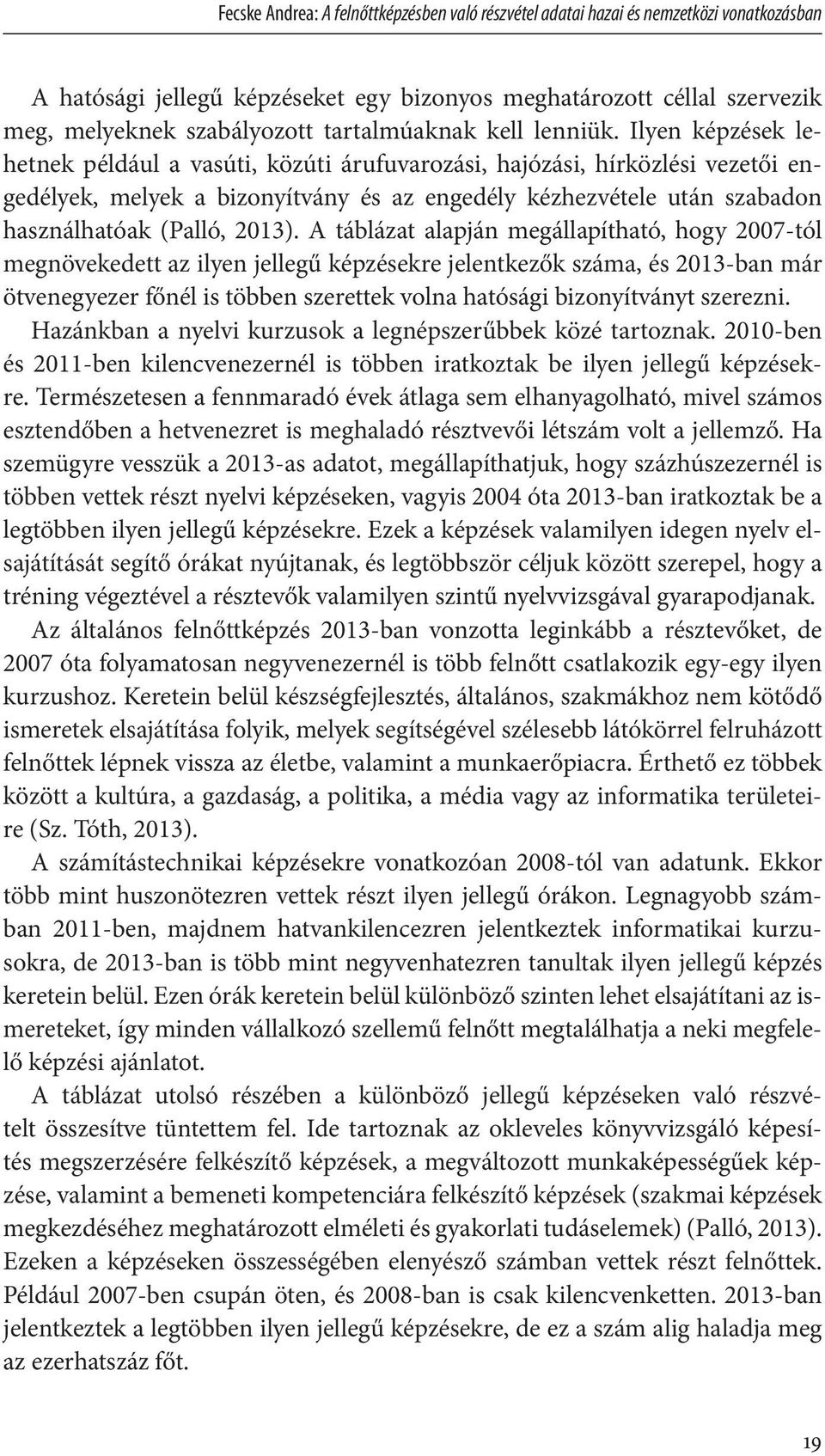 Ilyen képzések lehetnek például a vasúti, közúti árufuvarozási, hajózási, hírközlési vezetői engedélyek, melyek a bizonyítvány és az engedély kézhezvétele után szabadon használhatóak (Palló, 2013).