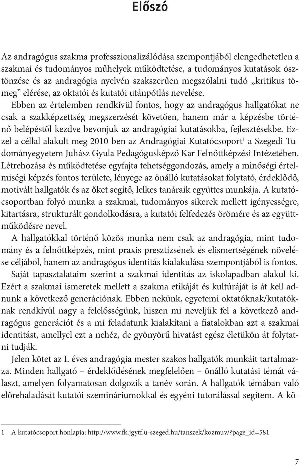 Ebben az értelemben rendkívül fontos, hogy az andragógus hallgatókat ne csak a szakképzettség megszerzését követően, hanem már a képzésbe történő belépéstől kezdve bevonjuk az andragógiai