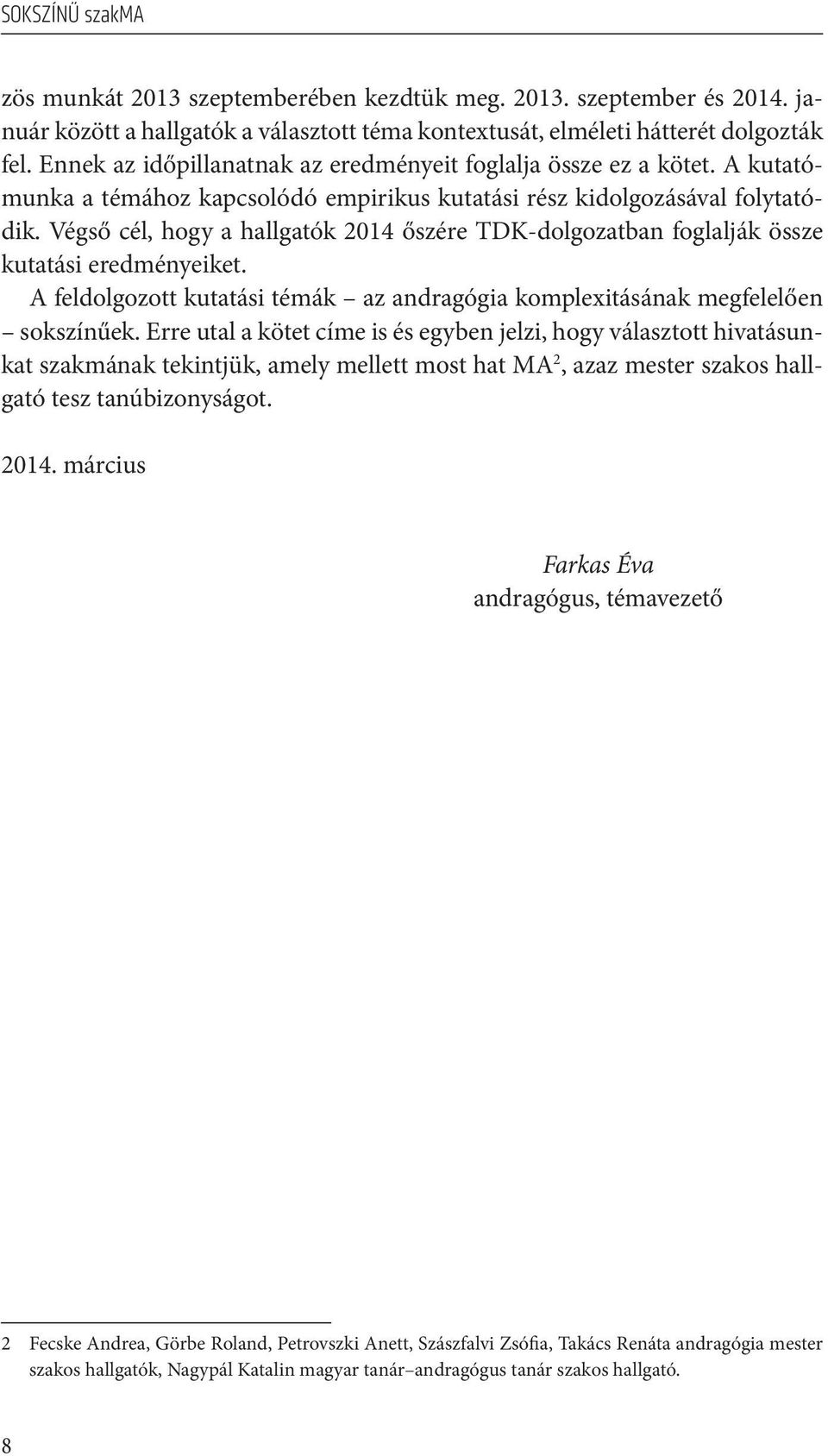 Végső cél, hogy a hallgatók 2014 őszére TDK-dolgozatban foglalják össze kutatási eredményeiket. A feldolgozott kutatási témák az andragógia komplexitásának megfelelően sokszínűek.