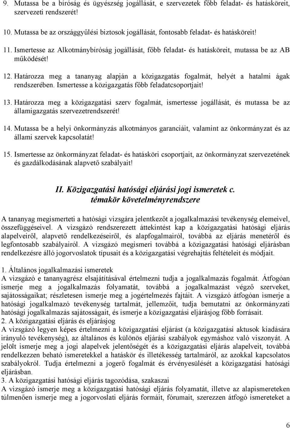 Határozza meg a tananyag alapján a közigazgatás fogalmát, helyét a hatalmi ágak rendszerében. Ismertesse a közigazgatás főbb feladatcsoportjait! 13.