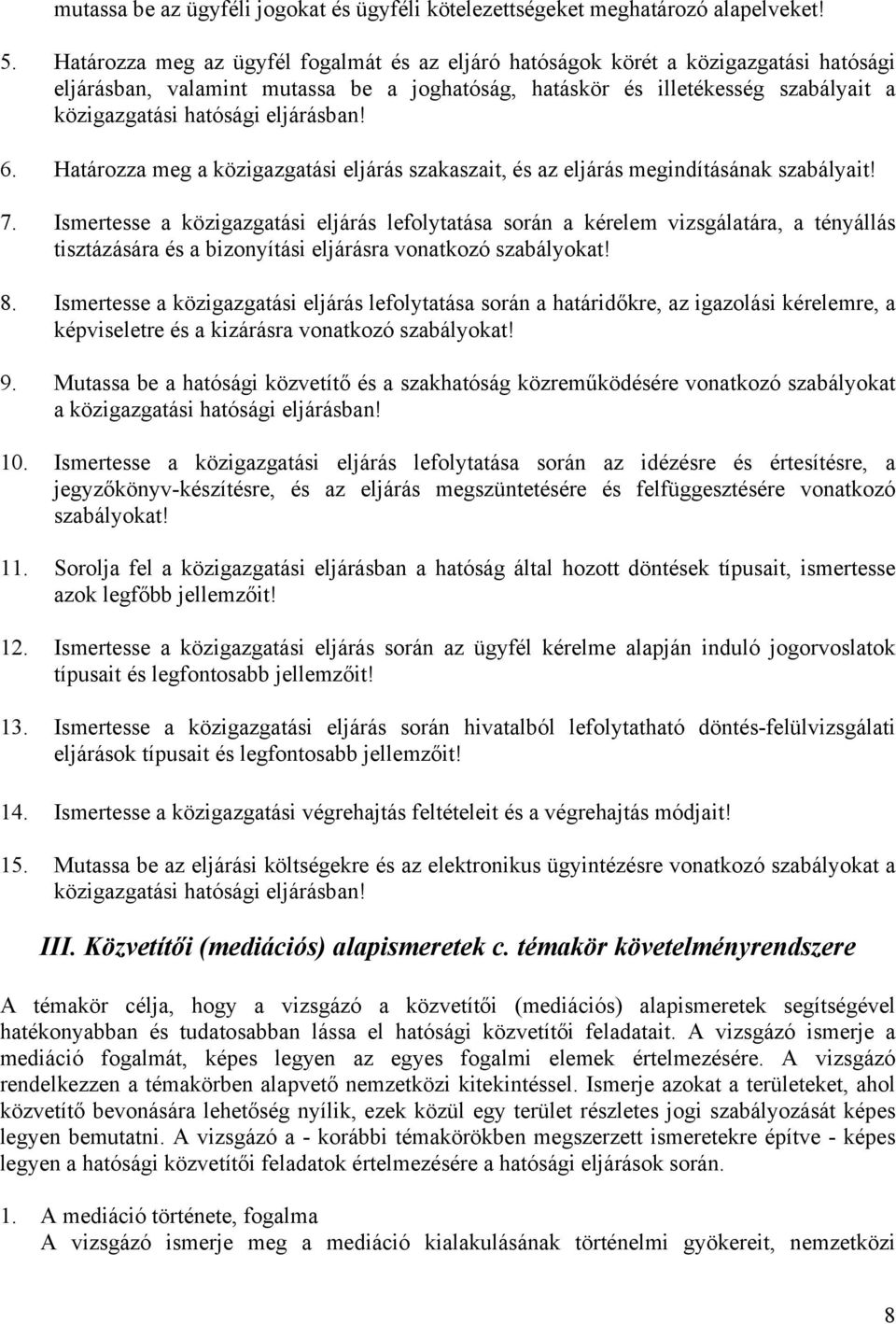 eljárásban! 6. Határozza meg a közigazgatási eljárás szakaszait, és az eljárás megindításának szabályait! 7.