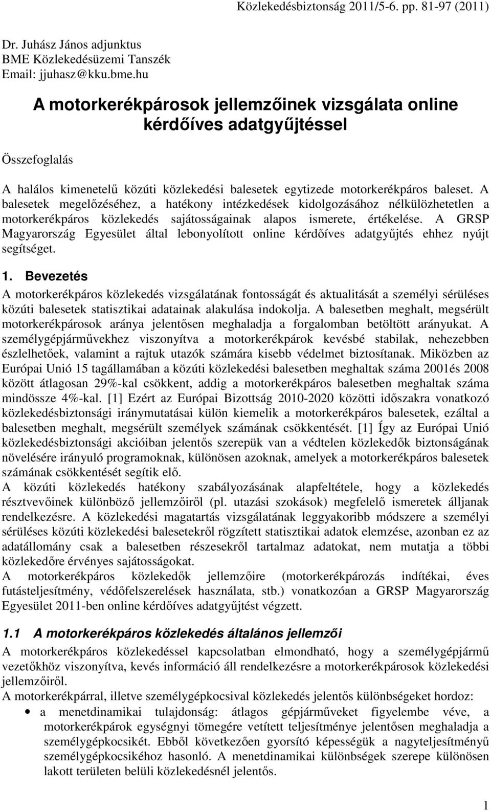 A balesetek megelızéséhez, a hatékony intézkedések kidolgozásához nélkülözhetetlen a motorkerékpáros közlekedés sajátosságainak alapos ismerete, értékelése.