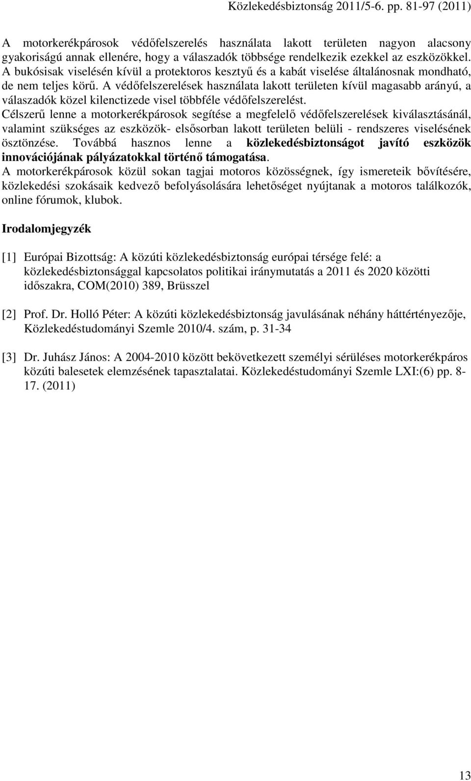 A védıfelszerelések használata lakott területen kívül magasabb arányú, a válaszadók közel kilenctizede visel többféle védıfelszerelést.