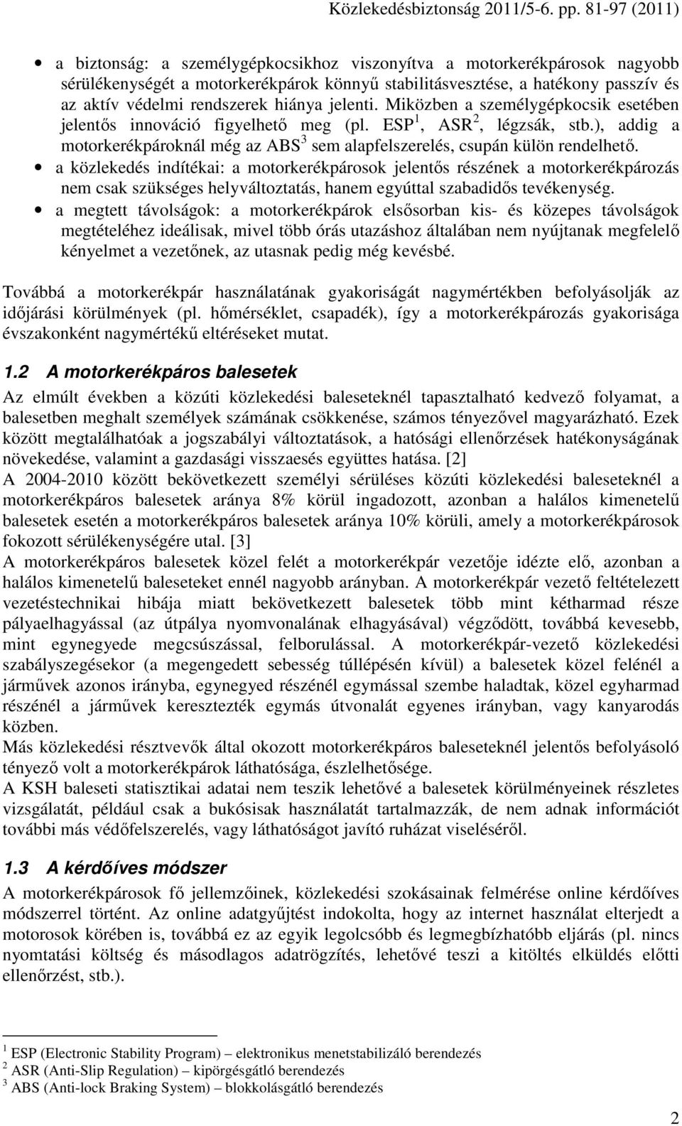 a közlekedés indítékai: a motorkerékpárosok jelentıs részének a motorkerékpározás nem csak szükséges helyváltoztatás, hanem egyúttal szabadidıs tevékenység.