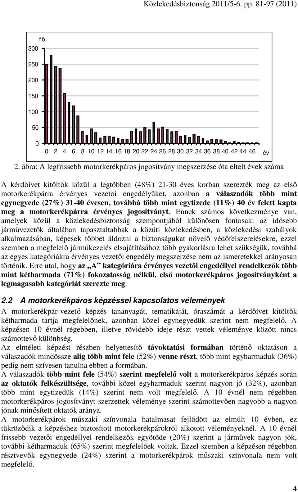 engedélyüket, azonban a válaszadók több mint egynegyede (27%) 31-40 évesen, továbbá több mint egytizede (11%) 40 év felett kapta meg a motorkerékpárra érvényes jogosítványt.