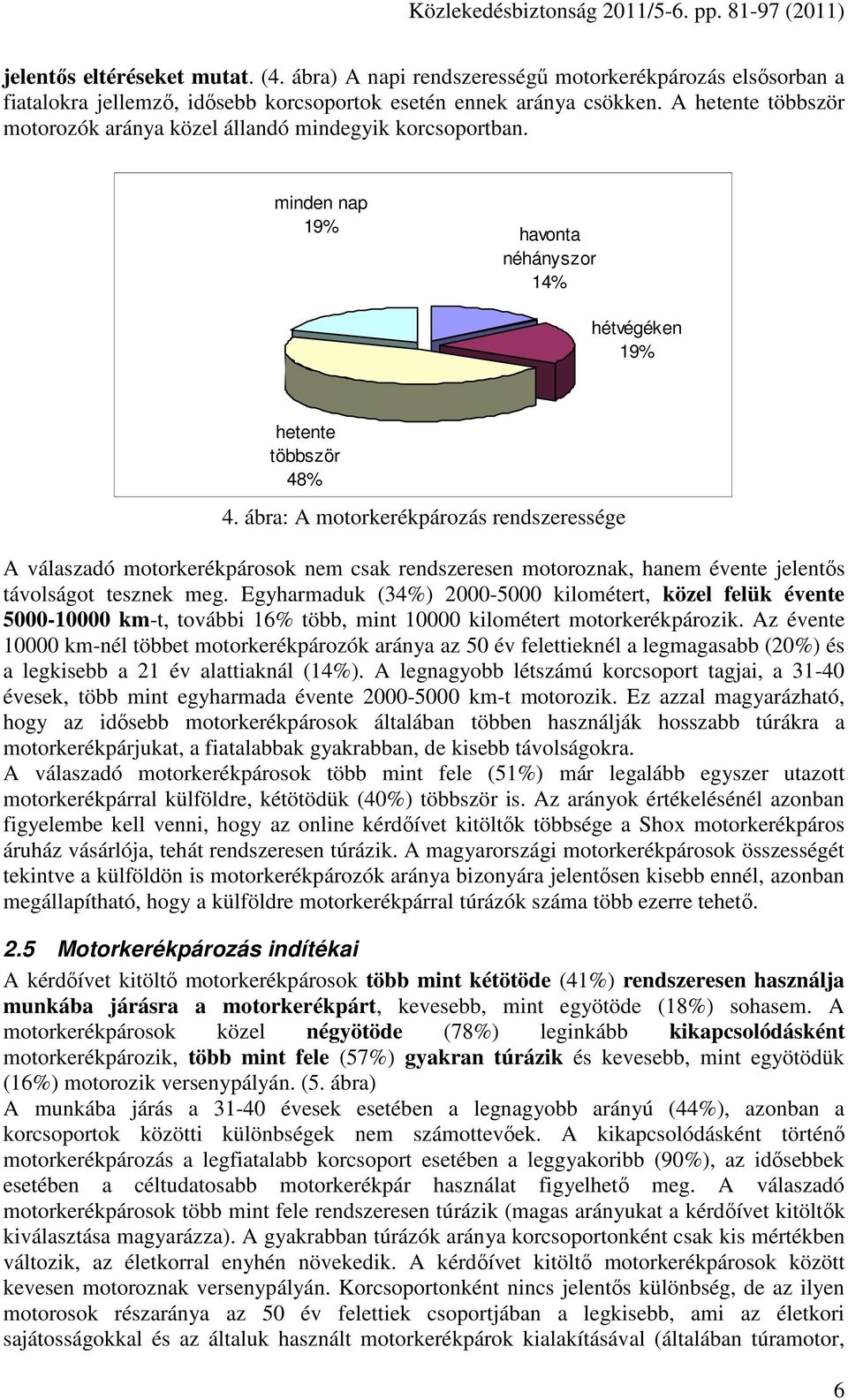 ábra: A motorkerékpározás rendszeressége A válaszadó motorkerékpárosok nem csak rendszeresen motoroznak, hanem évente jelentıs távolságot tesznek meg.