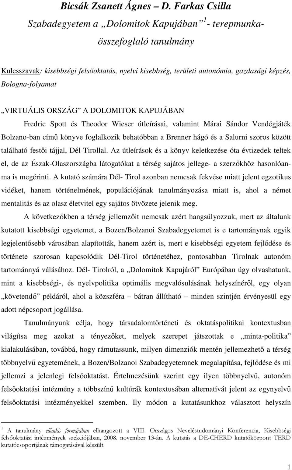 VIRTUÁLIS ORSZÁG A DOLOMITOK KAPUJÁBAN Fredric Spott és Theodor Wieser útleírásai, valamint Márai Sándor Vendégjáték Bolzano-ban címő könyve foglalkozik behatóbban a Brenner hágó és a Salurni szoros