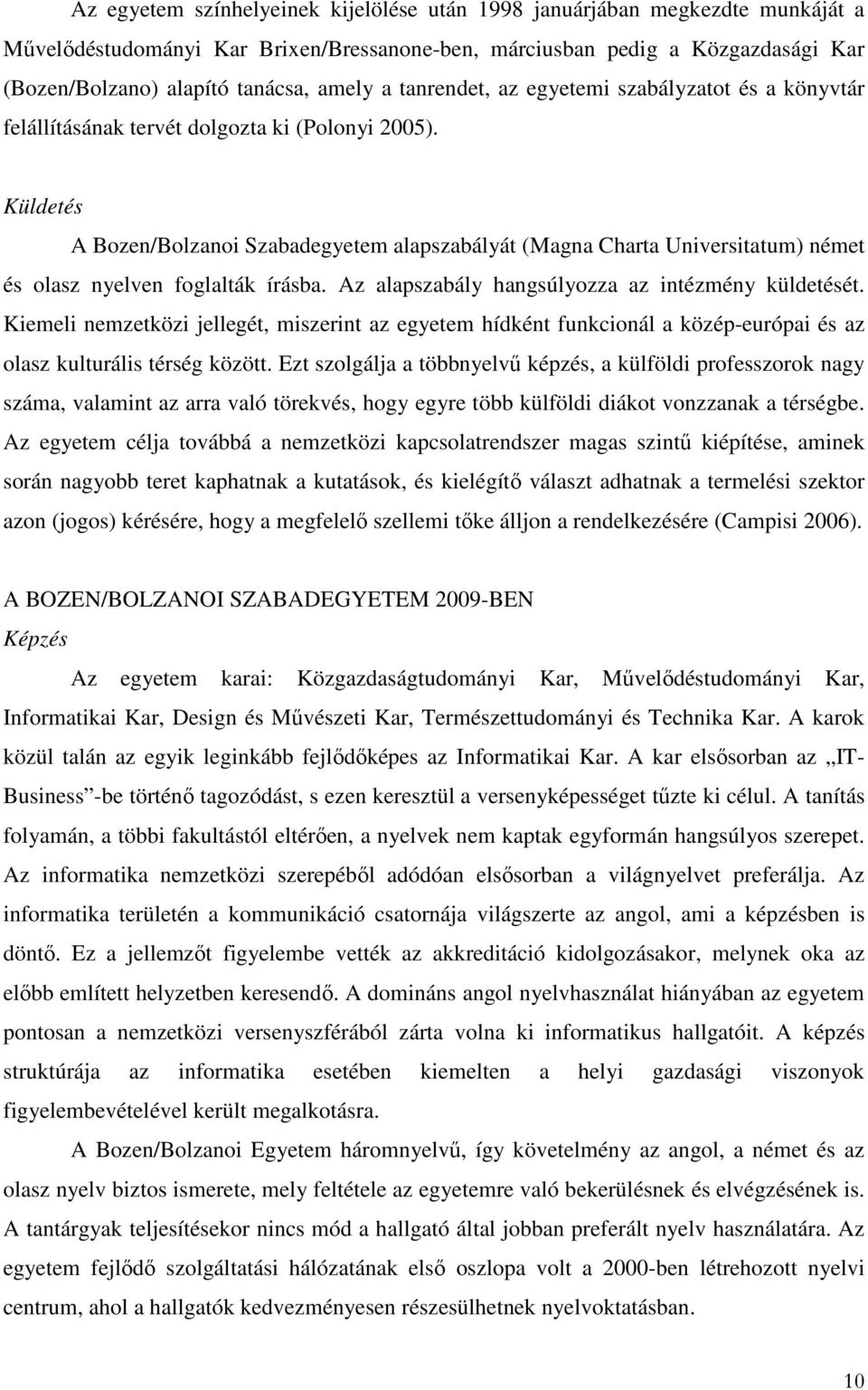 Küldetés A Bozen/Bolzanoi Szabadegyetem alapszabályát (Magna Charta Universitatum) német és olasz nyelven foglalták írásba. Az alapszabály hangsúlyozza az intézmény küldetését.