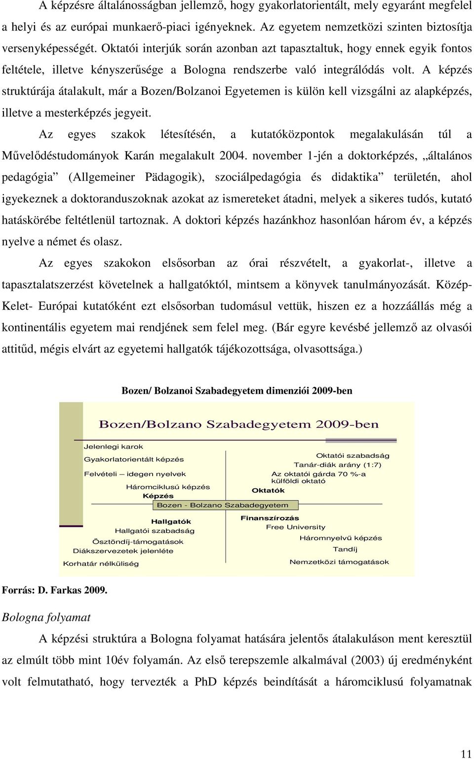 A képzés struktúrája átalakult, már a Bozen/Bolzanoi Egyetemen is külön kell vizsgálni az alapképzés, illetve a mesterképzés jegyeit.