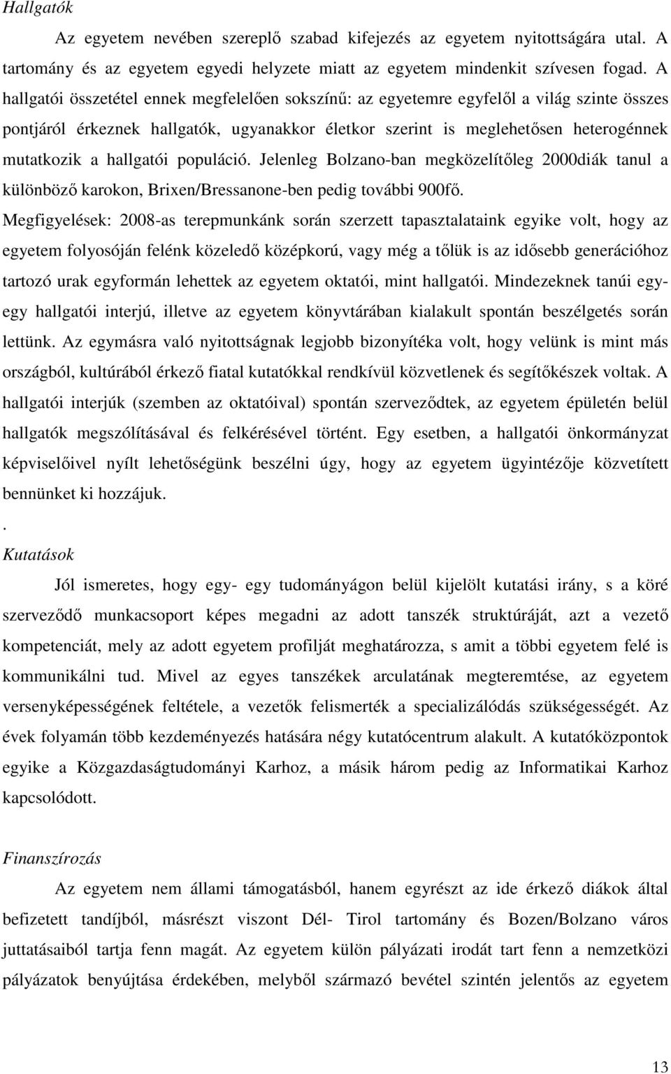 hallgatói populáció. Jelenleg Bolzano-ban megközelítıleg 2000diák tanul a különbözı karokon, Brixen/Bressanone-ben pedig további 900fı.