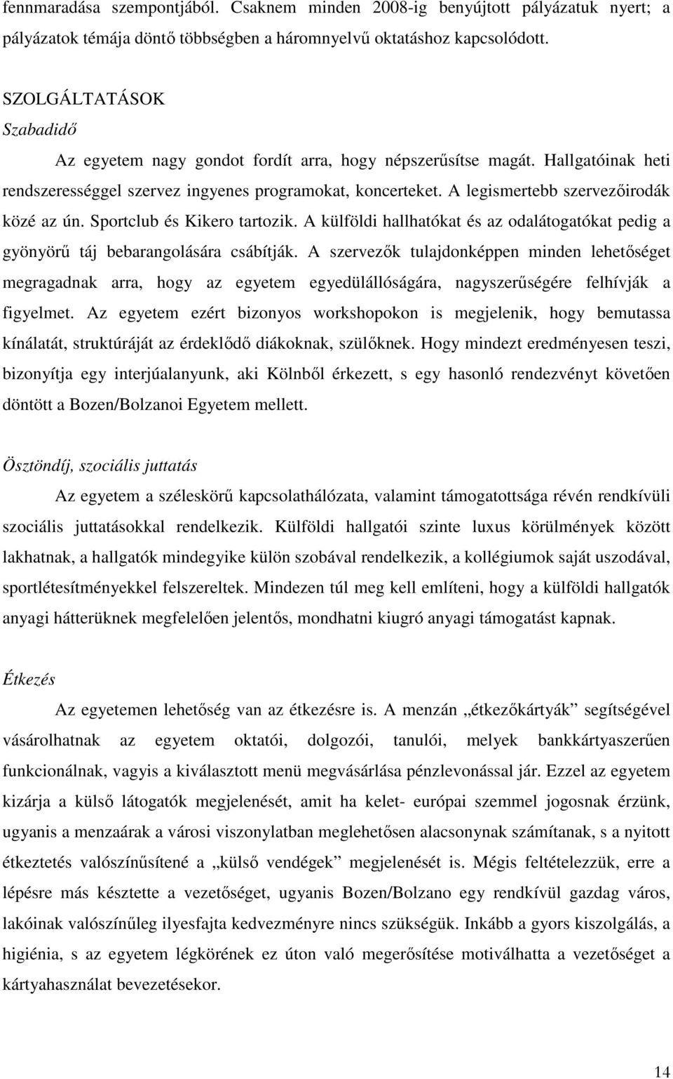 A legismertebb szervezıirodák közé az ún. Sportclub és Kikero tartozik. A külföldi hallhatókat és az odalátogatókat pedig a gyönyörő táj bebarangolására csábítják.