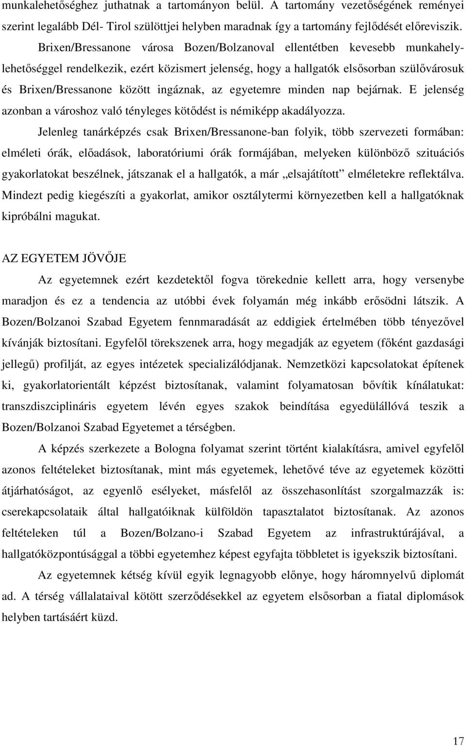 ingáznak, az egyetemre minden nap bejárnak. E jelenség azonban a városhoz való tényleges kötıdést is némiképp akadályozza.