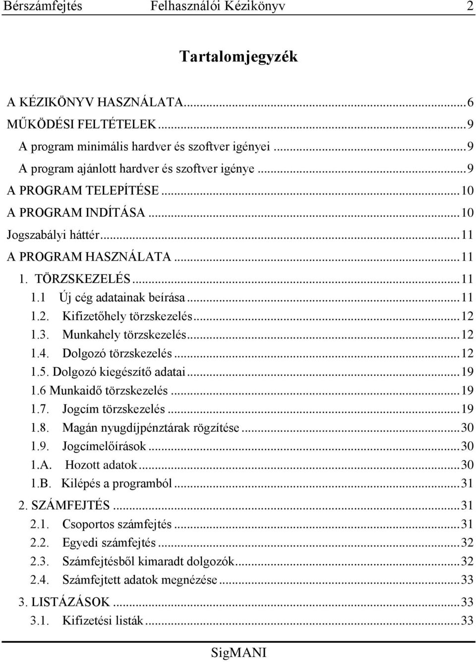 .. 11 1.2. Kifizetőhely törzskezelés... 12 1.3. Munkahely törzskezelés... 12 1.4. Dolgozó törzskezelés... 12 1.5. Dolgozó kiegészítő adatai... 19 1.6 Munkaidő törzskezelés... 19 1.7.