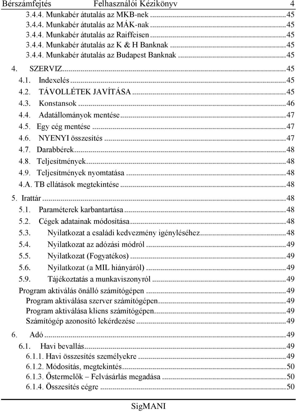 .. 48 4.8. Teljesítmények... 48 4.9. Teljesítmények nyomtatása... 48 4.A. TB ellátások megtekintése... 48 5. Irattár... 48 5.1. Paraméterek karbantartása... 48 5.2. Cégek adatainak módosítása... 48 5.3.