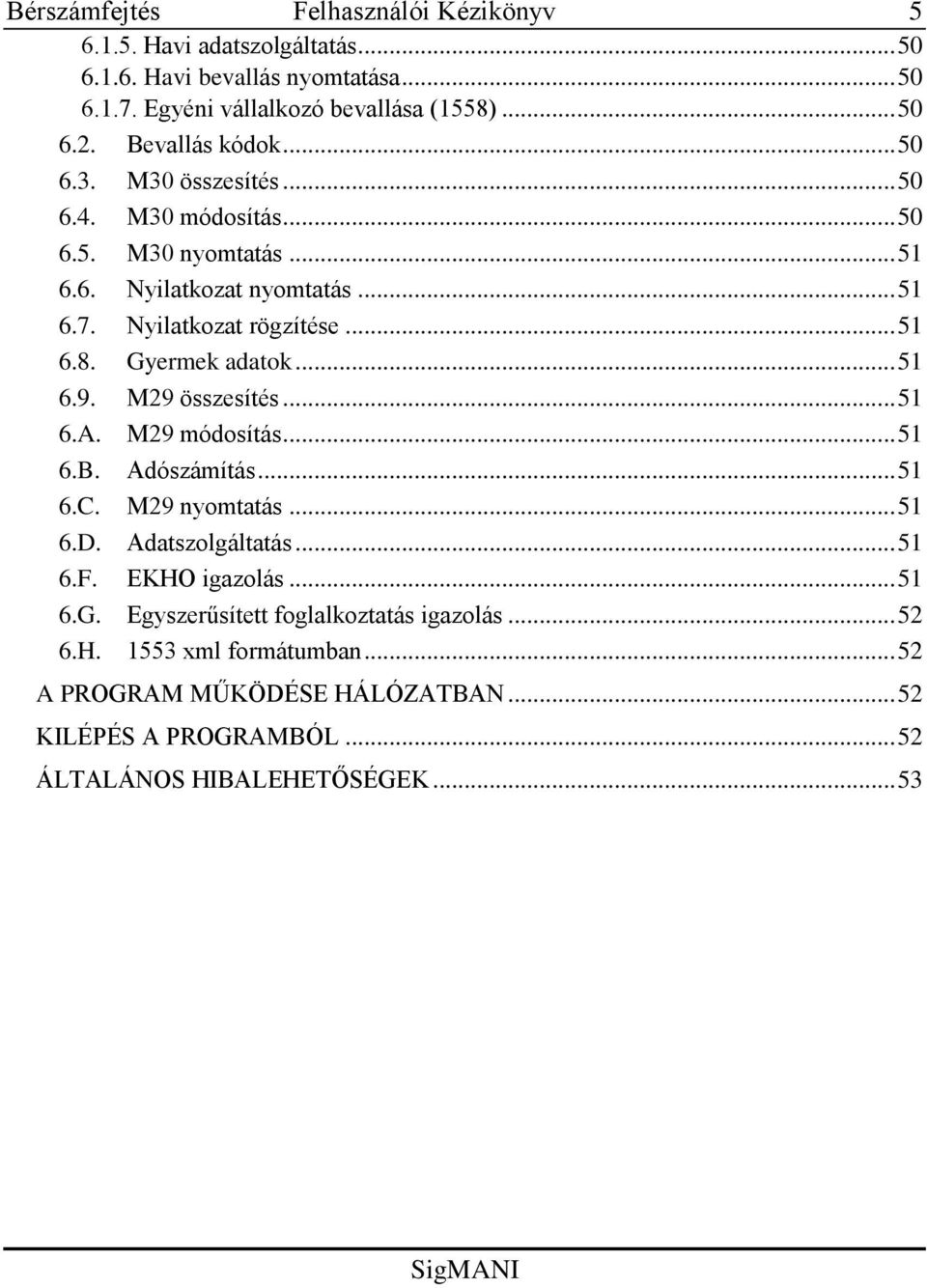 .. 51 6.9. M29 összesítés... 51 6.A. M29 módosítás... 51 6.B. Adószámítás... 51 6.C. M29 nyomtatás... 51 6.D. Adatszolgáltatás... 51 6.F. EKHO igazolás... 51 6.G.