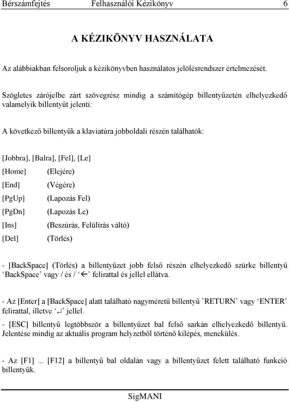 [Fel], [Le] [Home] (Elejére) [End] (Végére) [PgUp] (Lapozás Fel) [PgDn] (Lapozás Le) [Ins] (Beszúrás, Felülírás váltó) [Del] (Törlés) - [BackSpace] (Törlés) a billentyűzet jobb felső részén