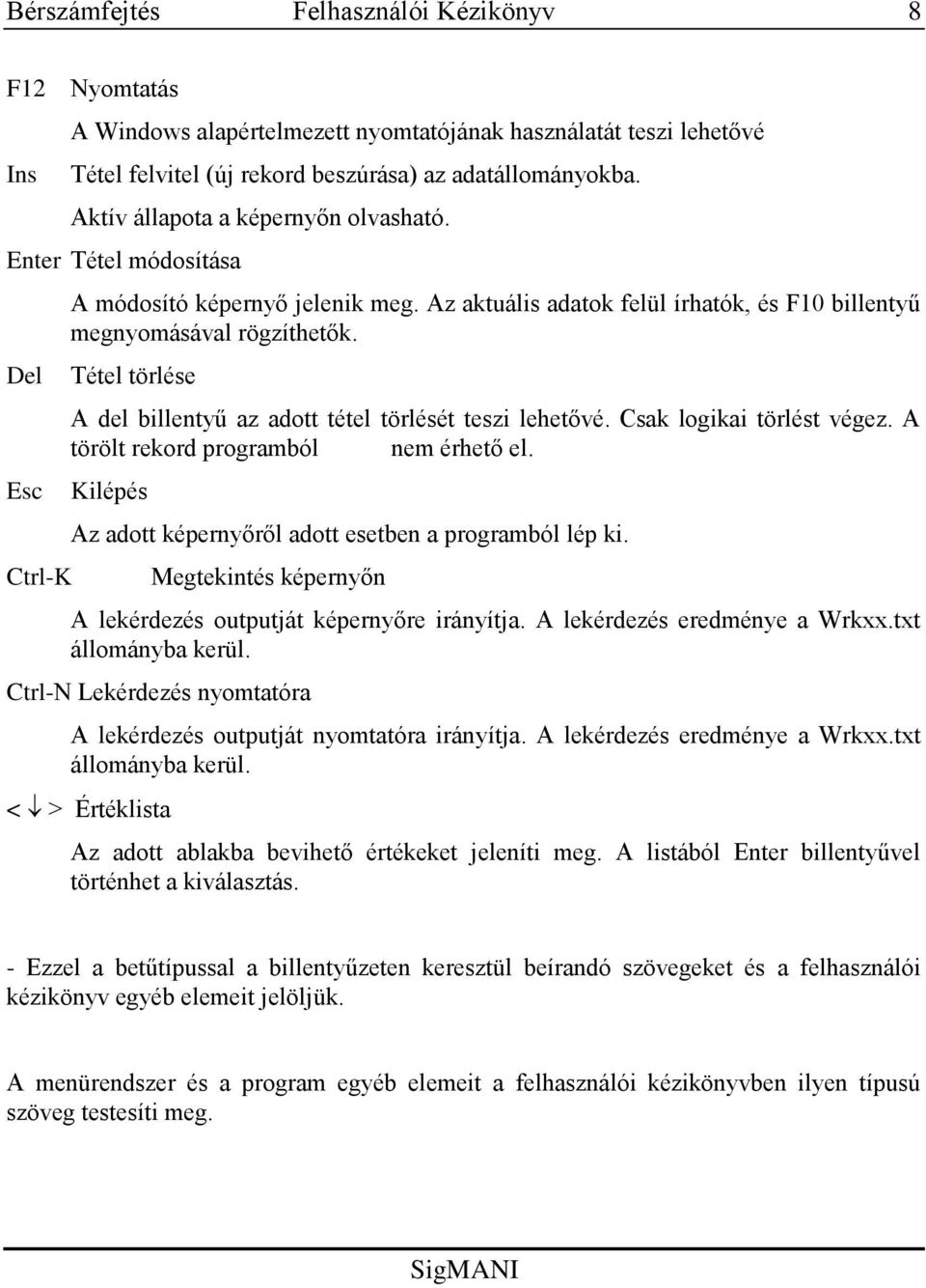 Tétel törlése A del billentyű az adott tétel törlését teszi lehetővé. Csak logikai törlést végez. A törölt rekord programból nem érhető el.