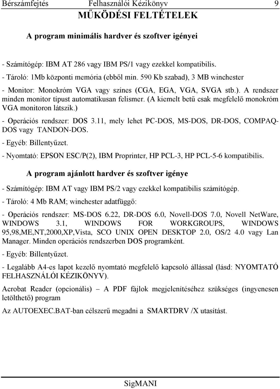 (A kiemelt betű csak megfelelő monokróm VGA monitoron látszik.) - Operációs rendszer: DOS 3.11, mely lehet PC-DOS, MS-DOS, DR-DOS, COMPAQ- DOS vagy TANDON-DOS. - Egyéb: Billentyűzet.