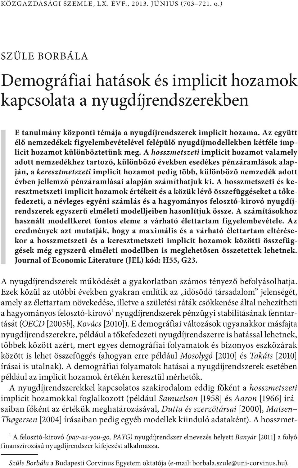 A hosszmetszeti implicit hozamot valamely adott nemzedékhez tartozó, különböző években esedékes pénzáramlások alapján, a keresztmetszeti implicit hozamot pedig több, különböző nemzedék adott évben