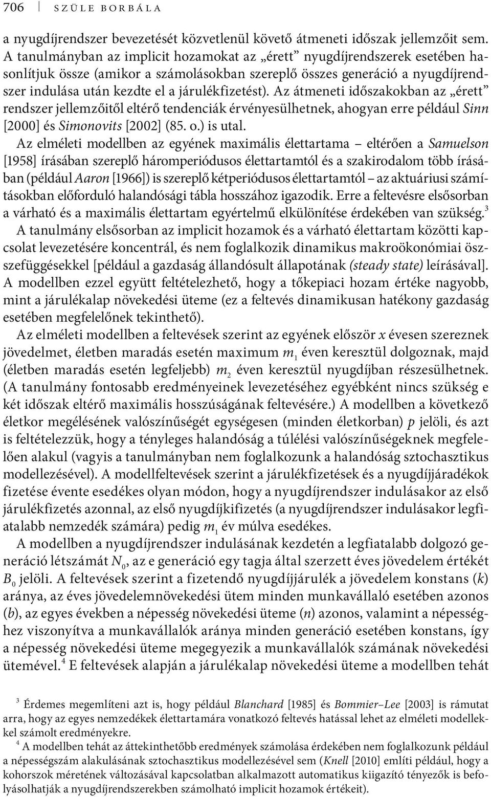 járulékfizetést). Az átmeneti időszakokban az érett rendszer jellemzőitől eltérő tendenciák érvényesülhetnek, ahogyan erre például Sinn [2000] és Simonovits [2002] (85. o.) is utal.