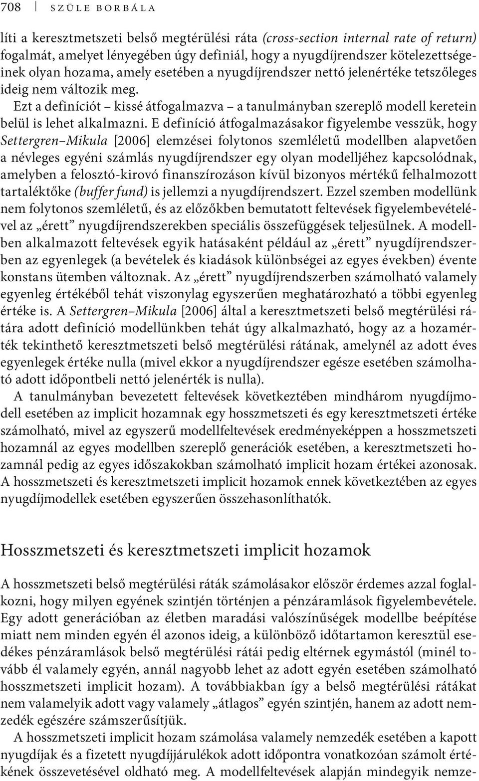 E definíció átfogalmazásakor figyelembe vesszük, hogy Settergren Mikula [2006] elemzései folytonos szemléletű modellben alapvetően a névleges egyéni számlás nyugdíjrendszer egy olyan modelljéhez