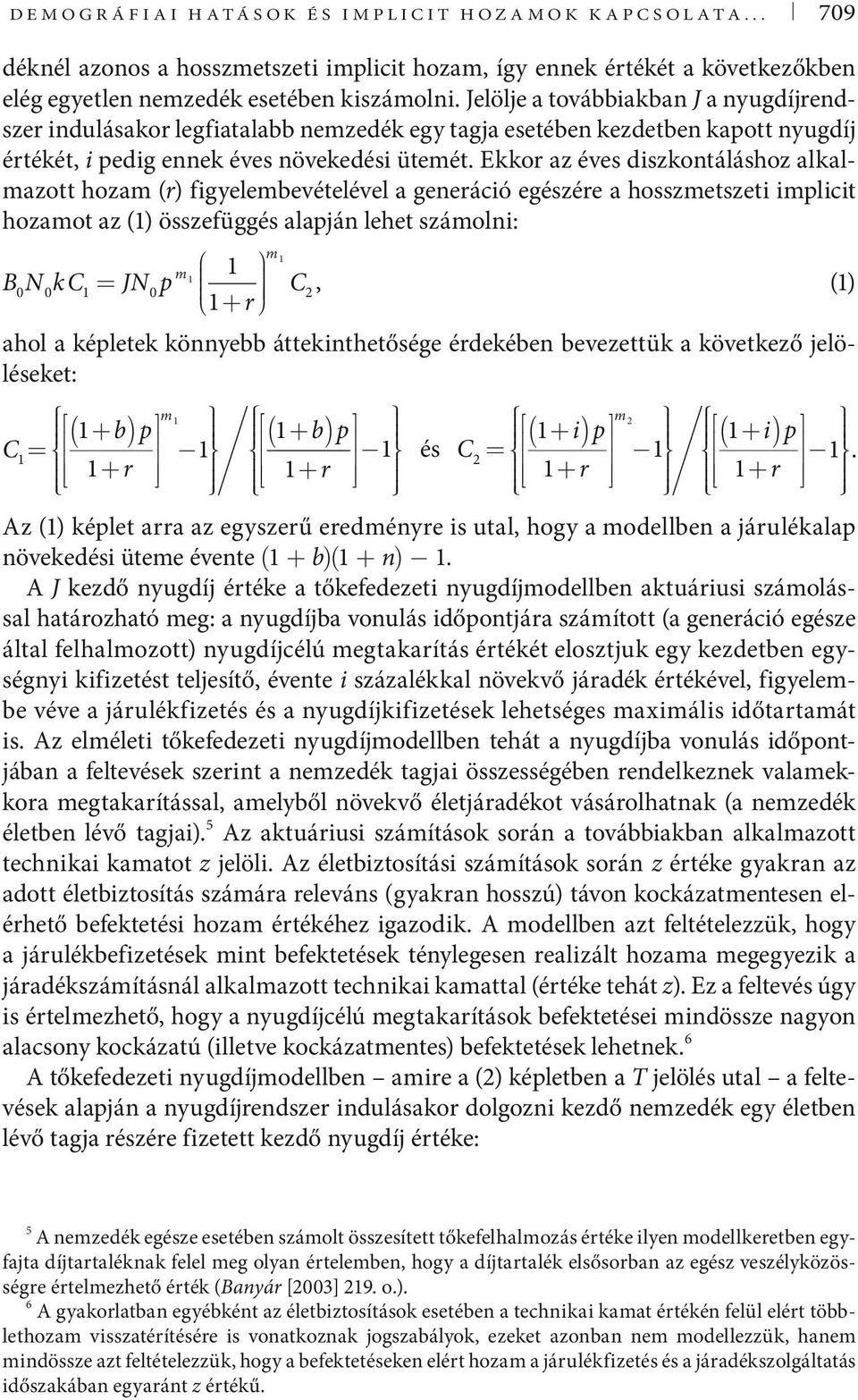 Ekkor az éves diszkontáláshoz alkalmazott hozam (r) figyelembevételével a generáció egészére a hosszmetszeti implicit hozamot az () összefüggés alapján lehet számolni: m m BNkC 0 0 = JN0p C2, () + r