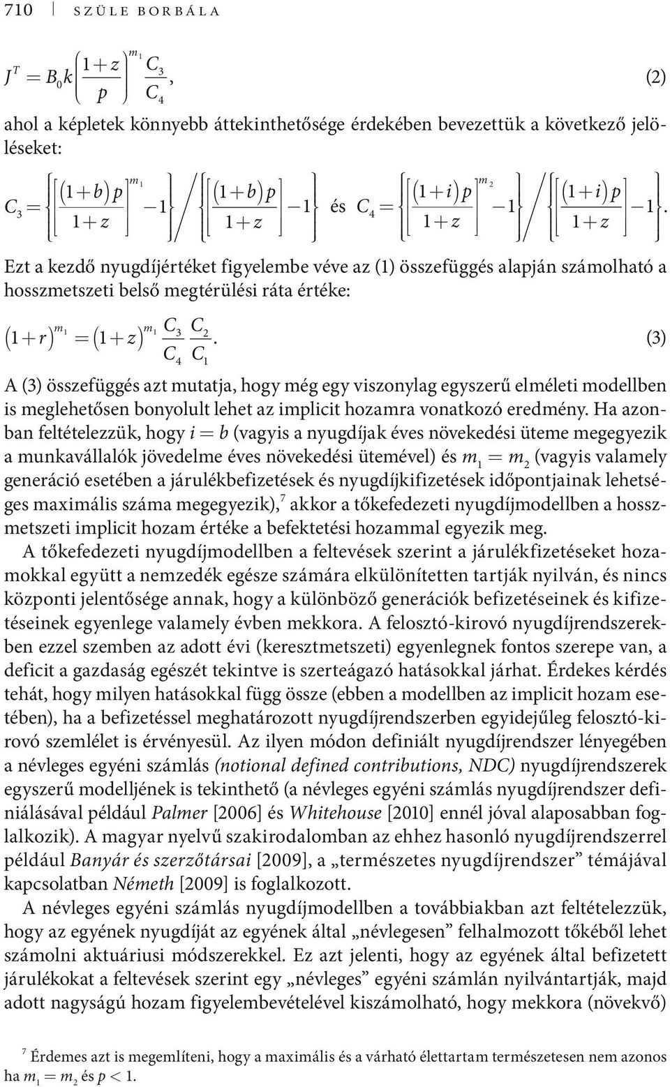 (3) C4 C A (3) összefüggés azt mutatja, hogy még egy viszonylag egyszerű elméleti modellben is meglehetősen bonyolult lehet az implicit hozamra vonatkozó eredmény.