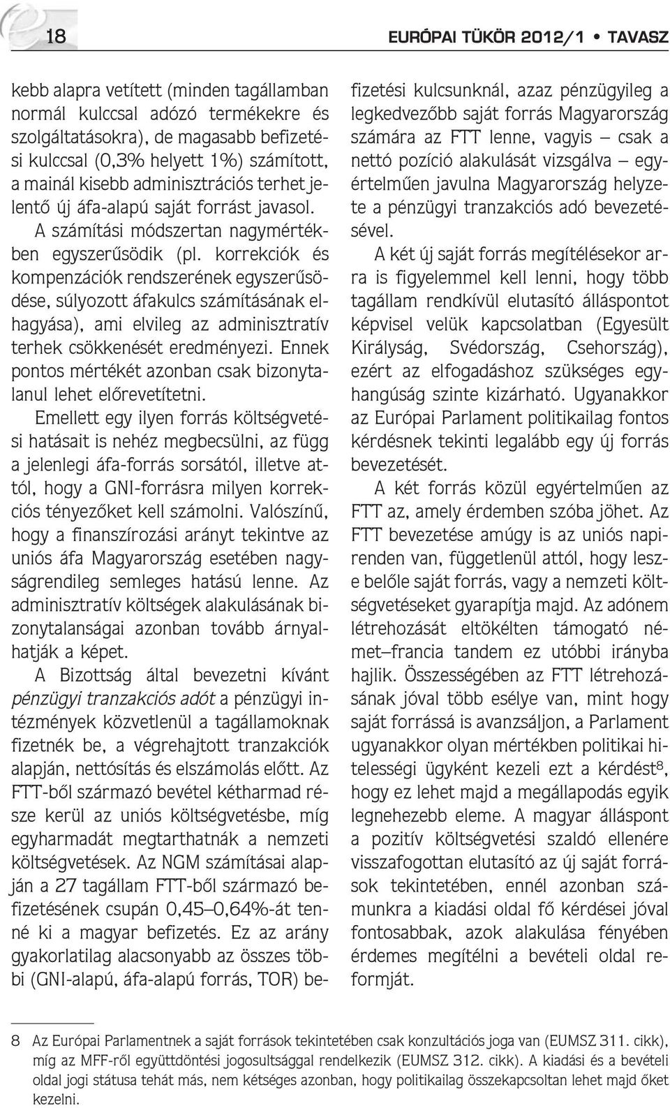 korrekciók és kompenzációk rendszerének egyszerûsödése, súlyozott áfakulcs számításának elhagyása), ami elvileg az adminisztratív terhek csökkenését eredményezi.