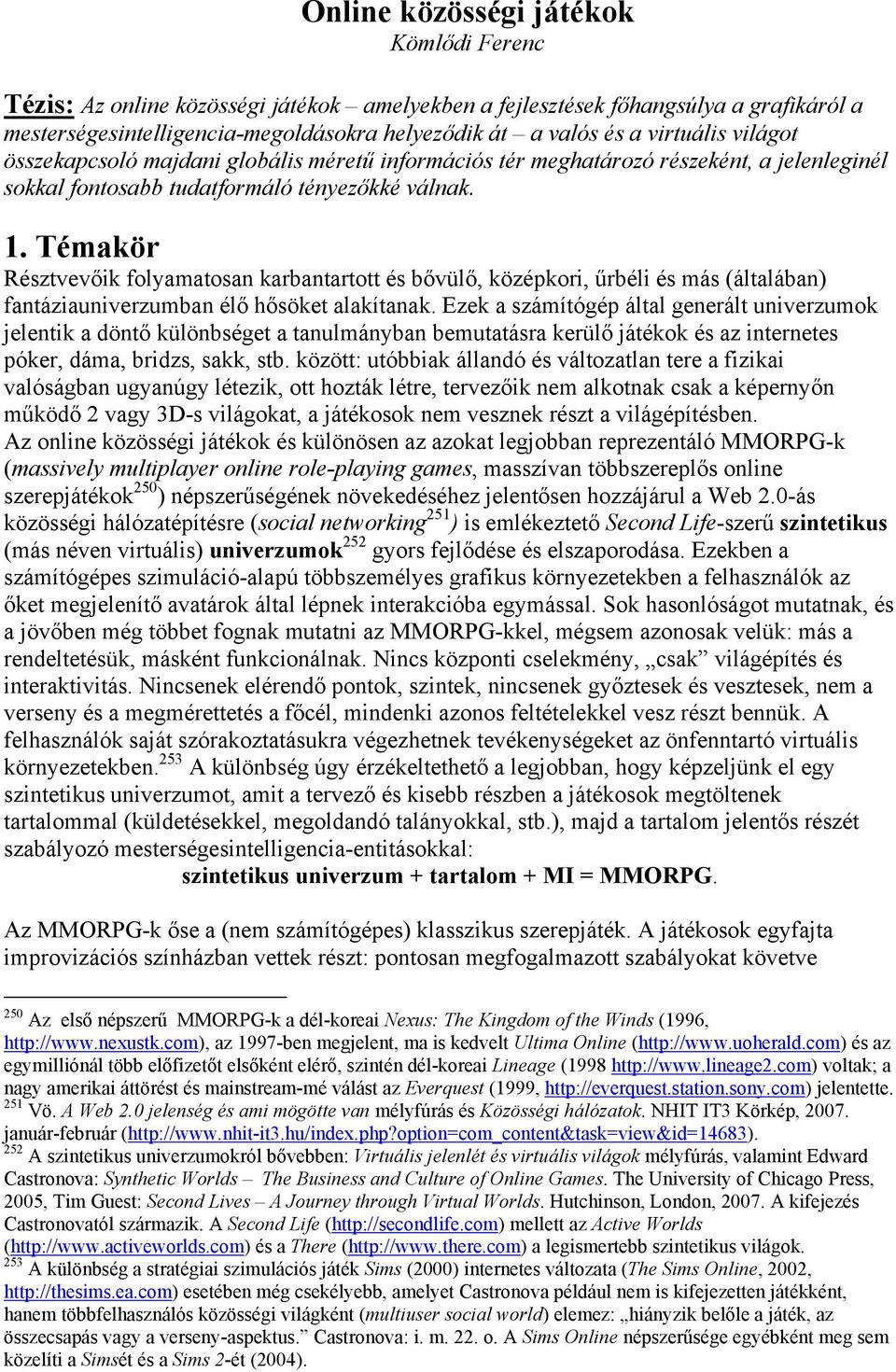 Témakör Résztvevőik folyamatosan karbantartott és bővülő, középkori, űrbéli és más (általában) fantáziauniverzumban élő hősöket alakítanak.