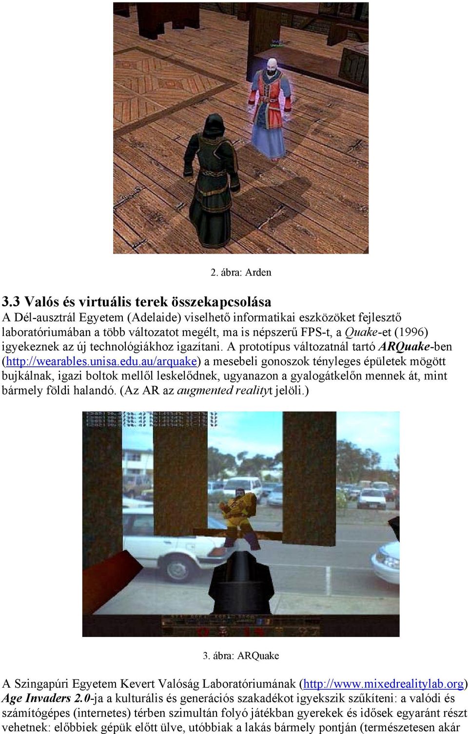 (1996) igyekeznek az új technológiákhoz igazítani. A prototípus változatnál tartó ARQuake-ben (http://wearables.unisa.edu.