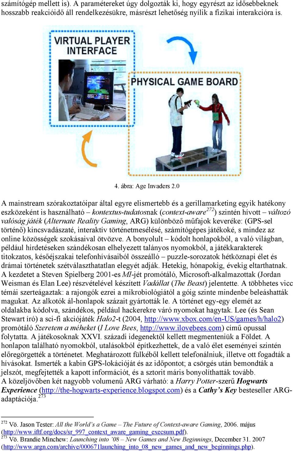 0 A mainstream szórakoztatóipar által egyre elismertebb és a gerillamarketing egyik hatékony eszközeként is használható kontextus-tudatosnak (context-aware 272 ) szintén hívott változó valóság játék