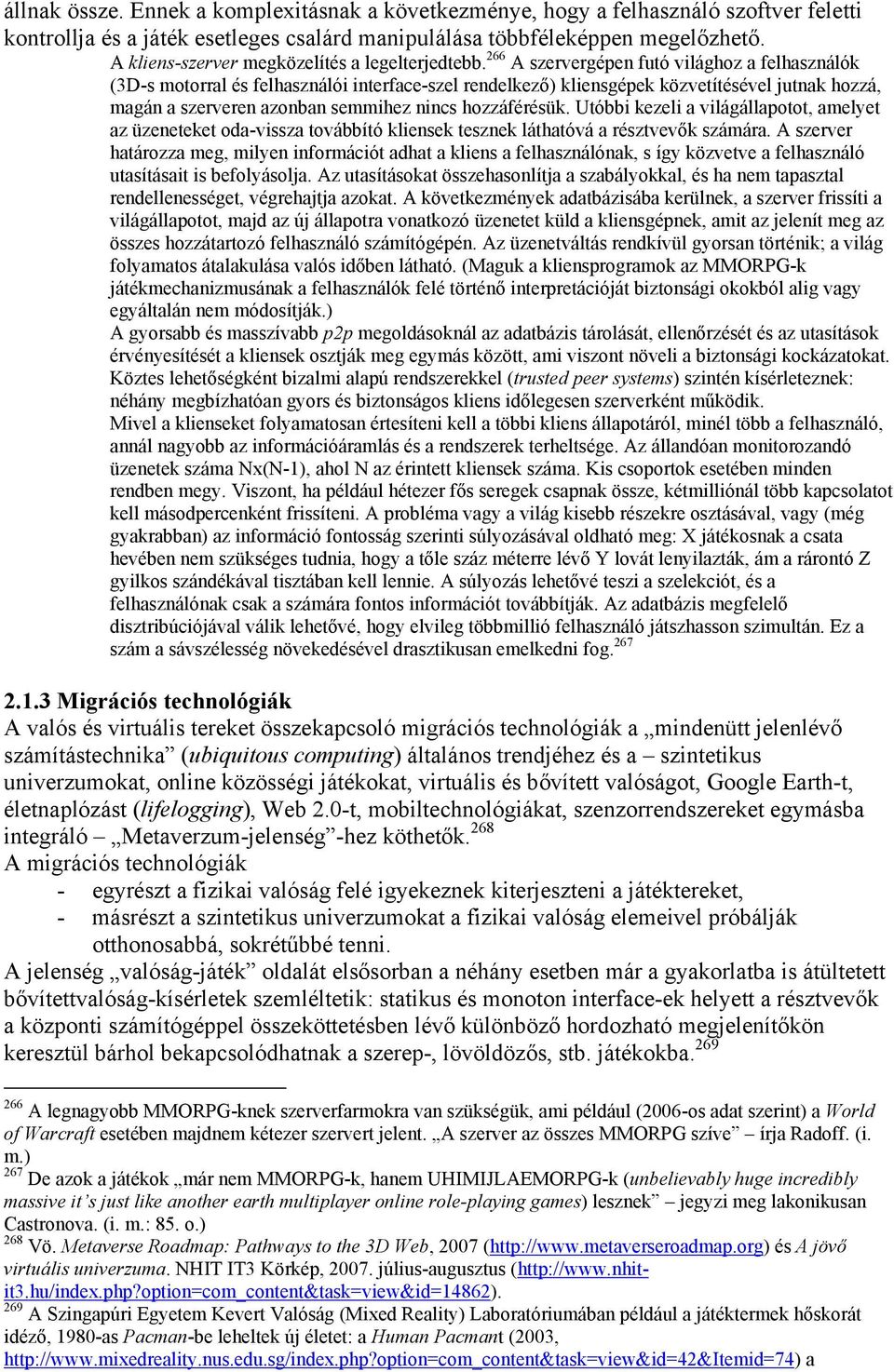 266 A szervergépen futó világhoz a felhasználók (3D-s motorral és felhasználói interface-szel rendelkező) kliensgépek közvetítésével jutnak hozzá, magán a szerveren azonban semmihez nincs