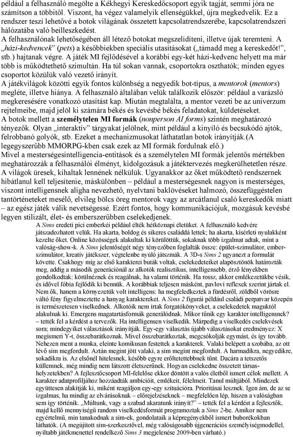 A felhasználónak lehetőségében áll létező botokat megszelídíteni, illetve újak teremteni. A házi-kedvencek (pets) a későbbiekben speciális utasításokat ( támadd meg a kereskedőt!, stb.