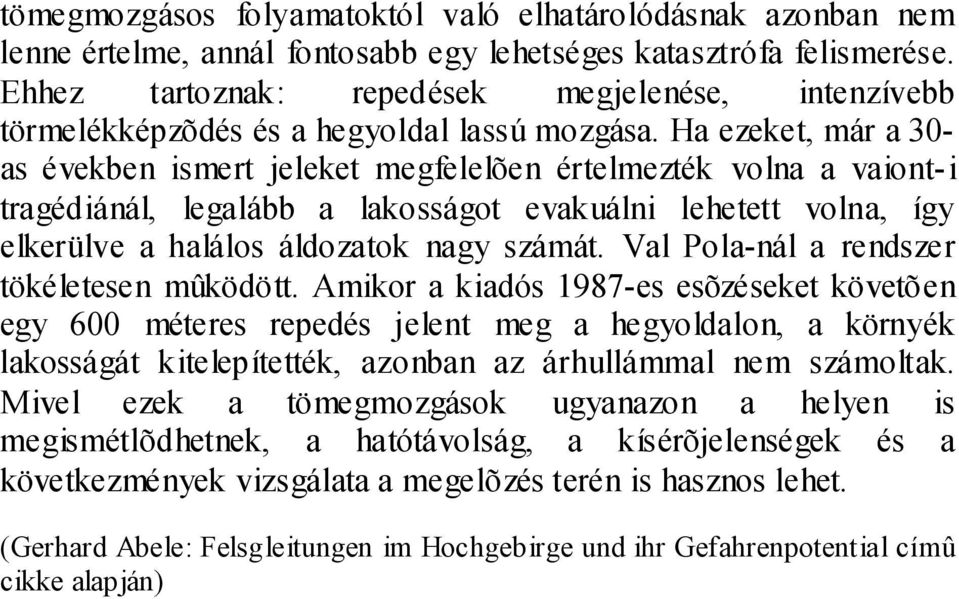 Ha ezeket, már a 30- as években ismert jeleket megfelelõen értelmezték volna a vaiont-i tragédiánál, legalább a lakosságot evakuálni lehetett volna, így elkerülve a halálos áldozatok nagy számát.