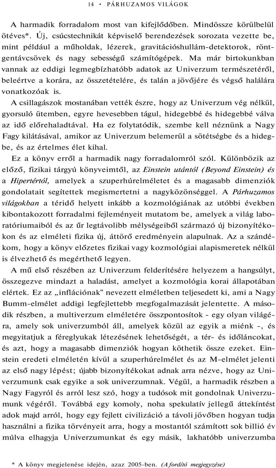 Ma már birtokunkban vannak az eddigi legmegbízhatóbb adatok az Univerzum természetéről, beleértve a korára, az összetételére, és talán a jövőjére és végső halálára vonatkozóak is.