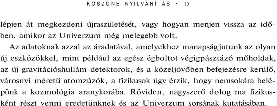 műholdak, az új gravitációshullám-detektorok, és a közeljövőben befejezésre kerülő, városnyi méretű atomzúzók, a fizikusok úgy érzik, hogy