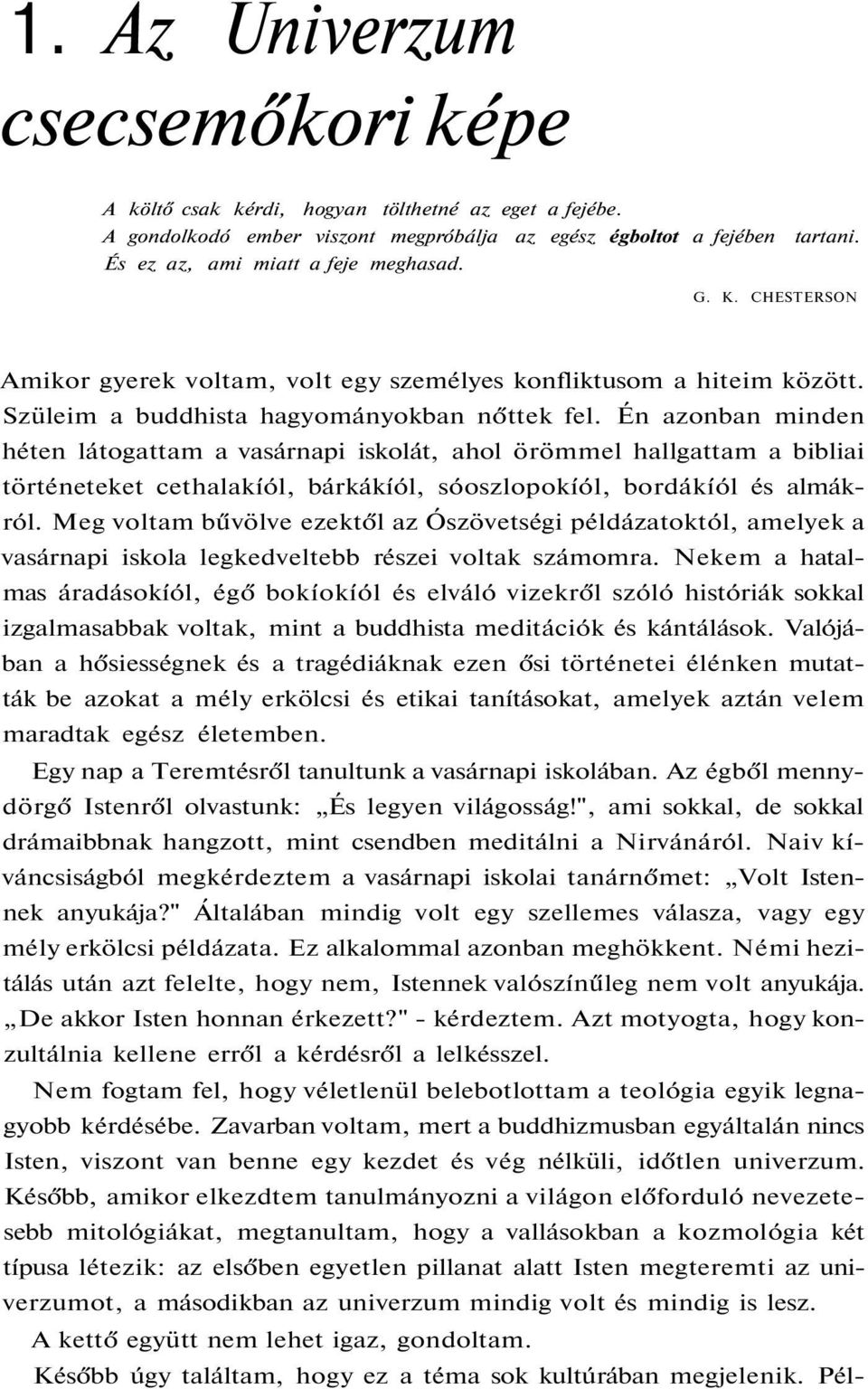 Én azonban minden héten látogattam a vasárnapi iskolát, ahol örömmel hallgattam a bibliai történeteket cethalakíól, bárkákíól, sóoszlopokíól, bordákíól és almákról.