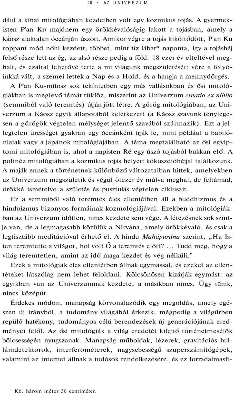 18 ezer év elteltével meghalt, és ezáltal lehetővé tette a mi világunk megszületését: vére a folyóinkká vált, a szemei lettek a Nap és a Hold, és a hangja a mennydörgés.