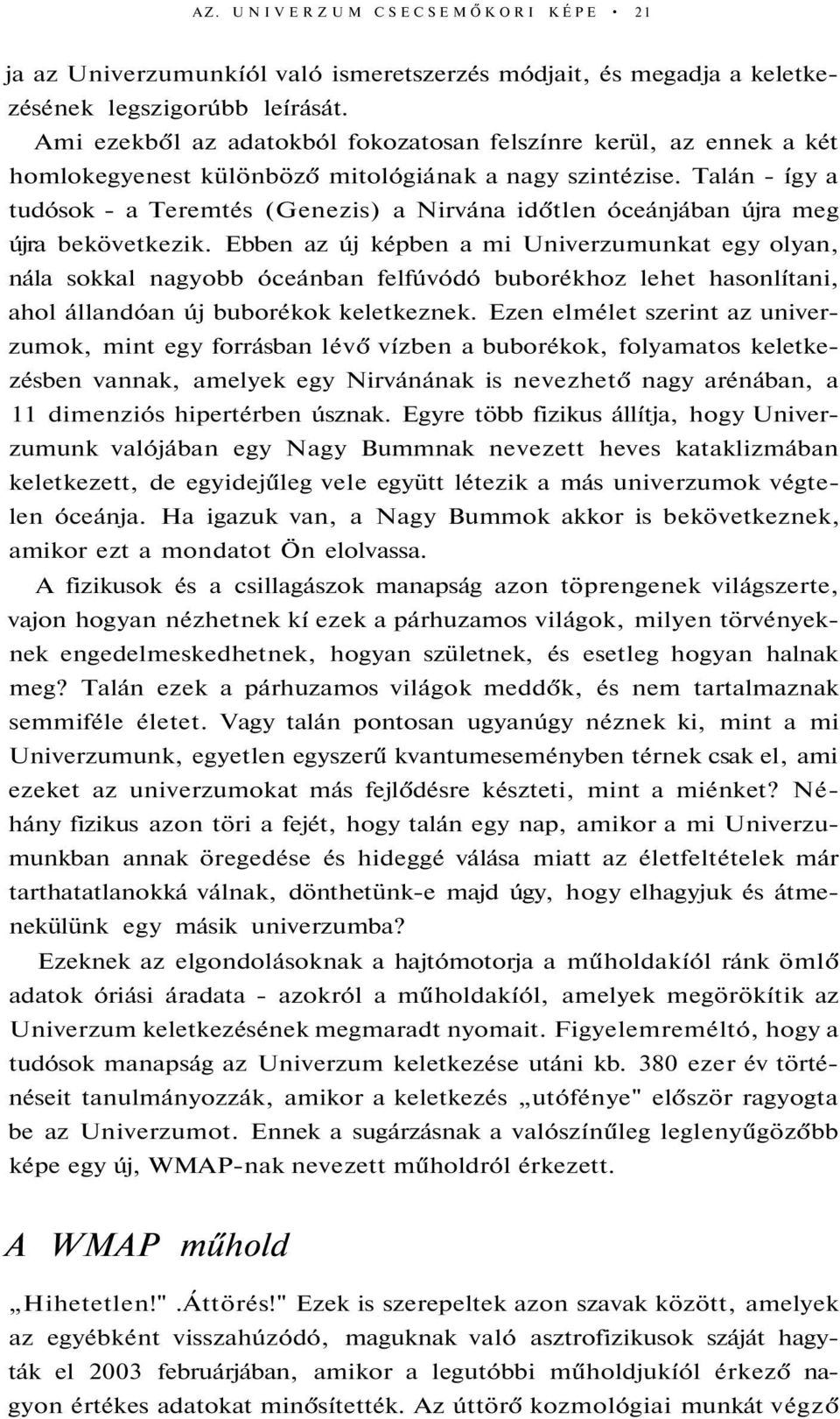 Talán - így a tudósok - a Teremtés (Genezis) a Nirvána időtlen óceánjában újra meg újra bekövetkezik.