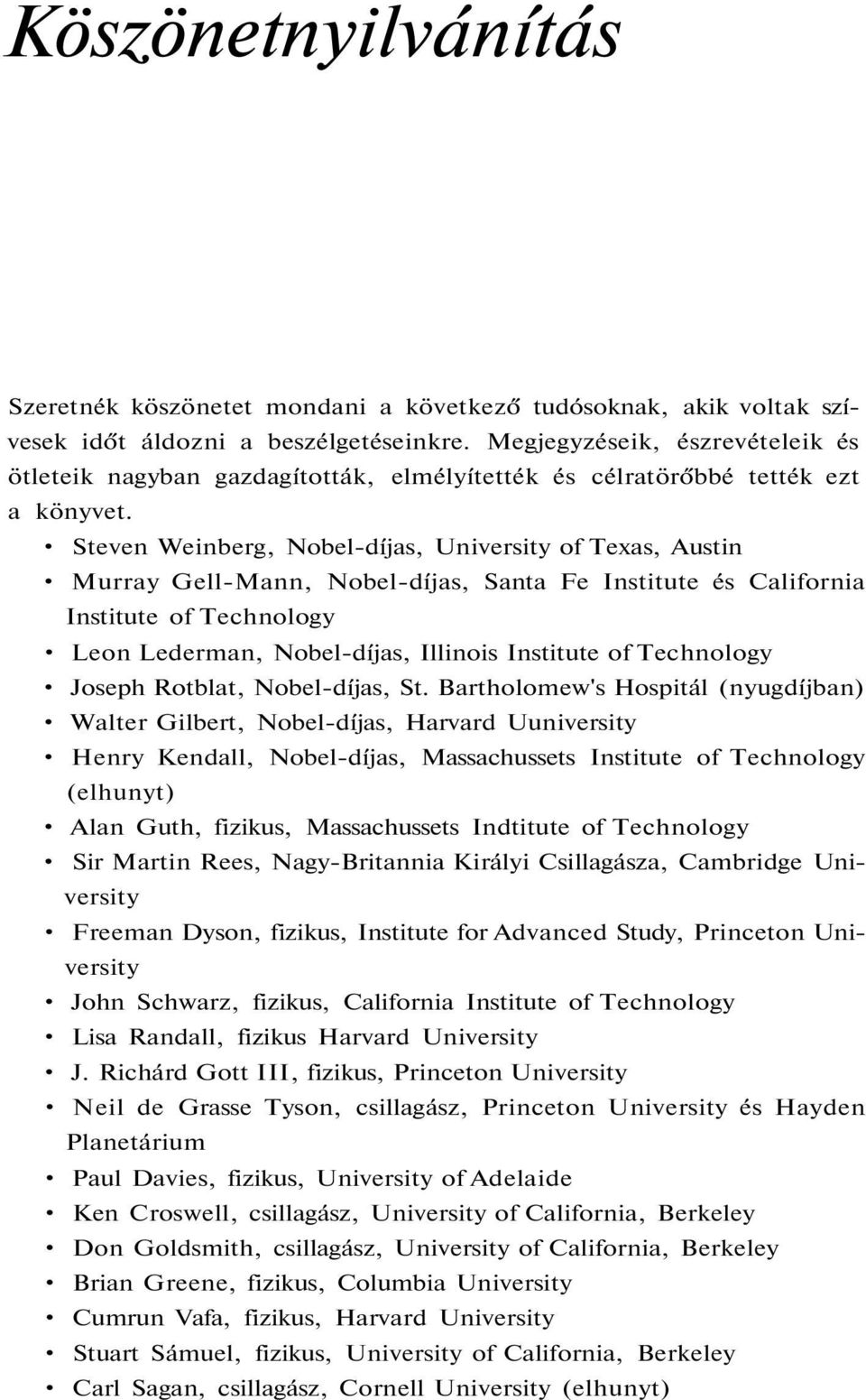 Steven Weinberg, Nobel-díjas, University of Texas, Austin Murray Gell-Mann, Nobel-díjas, Santa Fe Institute és California Institute of Technology Leon Lederman, Nobel-díjas, Illinois Institute of