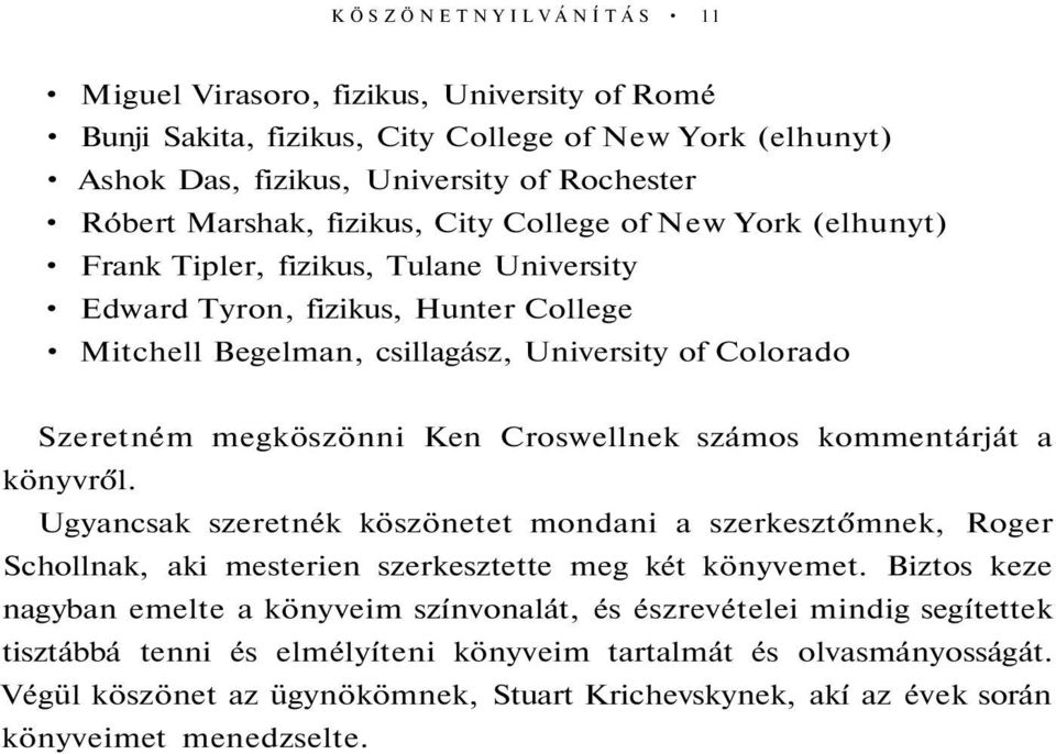 Croswellnek számos kommentárját a könyvről. Ugyancsak szeretnék köszönetet mondani a szerkesztőmnek, Roger Schollnak, aki mesterien szerkesztette meg két könyvemet.