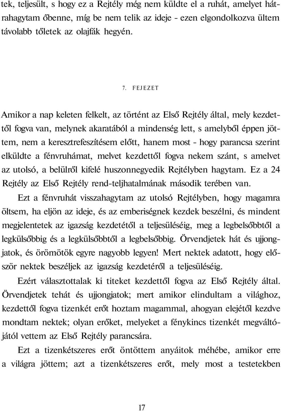 most - hogy parancsa szerint elküldte a fénvruhámat, melvet kezdettől fogva nekem szánt, s amelvet az utolsó, a belülről kifelé huszonnegyedik Rejtélyben hagytam.