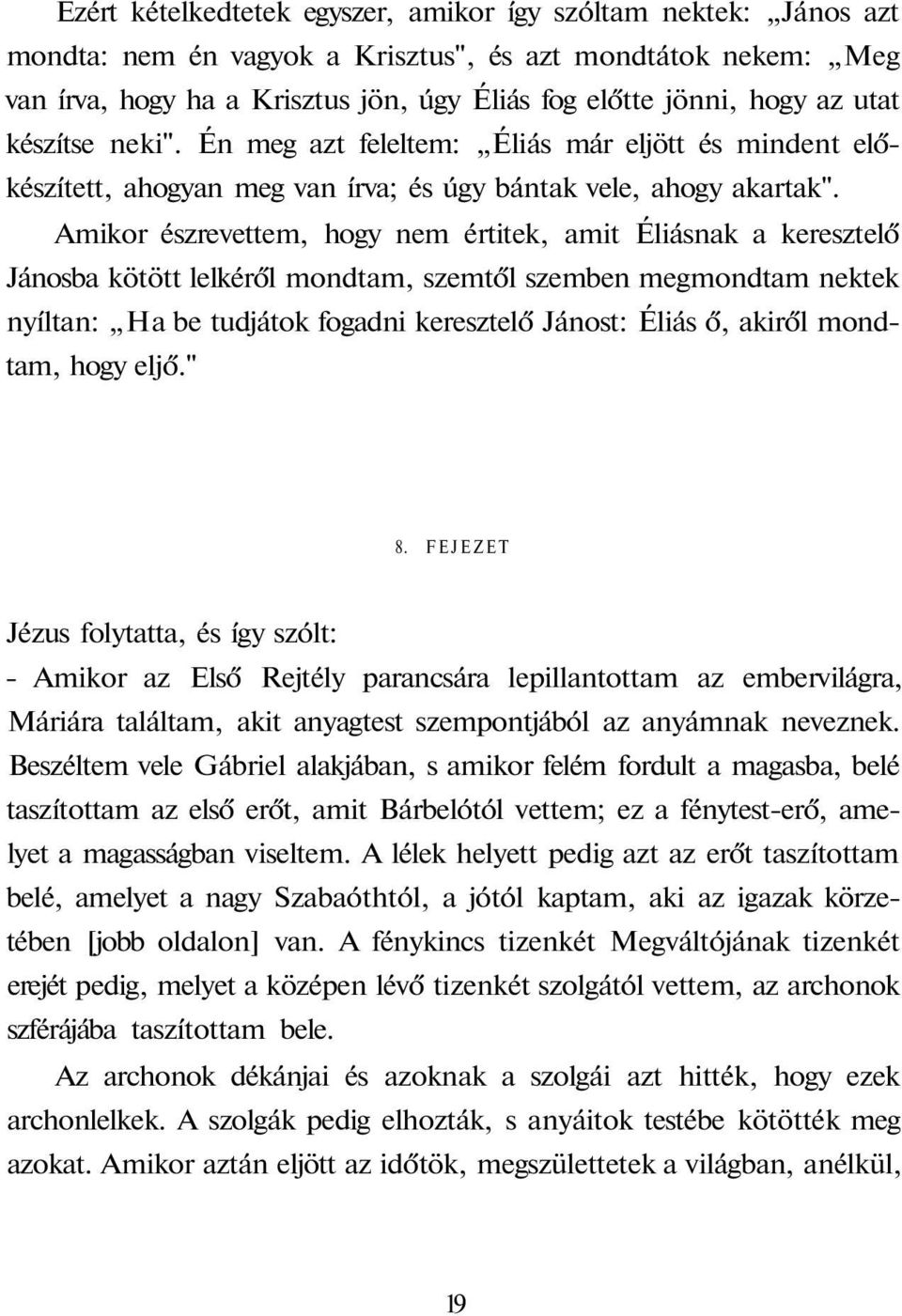 Amikor észrevettem, hogy nem értitek, amit Éliásnak a keresztelő Jánosba kötött lelkéről mondtam, szemtől szemben megmondtam nektek nyíltan: Ha be tudjátok fogadni keresztelő Jánost: Éliás ő, akiről